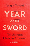 Year of the Sword: The Assyrian Christian Genocide: A History