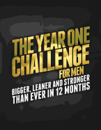 Year One Challenge for Men: Bigger, Leaner, and Stronger Than Ever in 12 Months