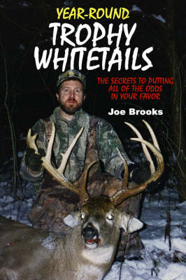 Year-Round Trophy Whitetails: The Secrets to Putting All of the Odds in Your Favor - Brooks, Joe (Photographer), and Lodzinski, Mark (Photographer)