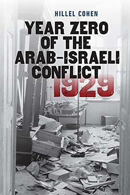 Year Zero of the Arab-Israeli Conflict 1929 - Cohen, Hillel, and Watzman, Haim (Translated by)