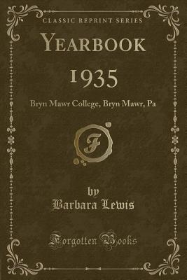 Yearbook 1935: Bryn Mawr College, Bryn Mawr, Pa (Classic Reprint) - Lewis, Barbara