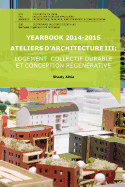 Yearbook 2014-2015 Ateliers d'Architecture III: Logement collectif durable et conception r?g?n?rative