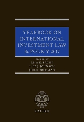 Yearbook on International Investment Law & Policy 2017 - Sachs, Lisa (Editor), and Johnson, Lise (Editor), and Coleman, Jesse (Editor)