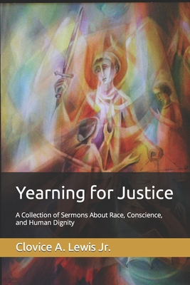 Yearning for Justice: A Collection of Sermons About Race, Conscience, and Human Dignity - Lewis, Clovice A, Jr.