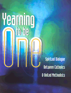 Yearning to Be One: Spiritual Dialogue Between Catholics and United Methodists
