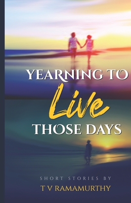 Yearning To Live Those Days: Short Stories - Ramamurthy, T V