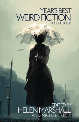 Year's Best Weird Fiction, Vol. 4 - Marshall, Helen (Editor), and Kelly, Michael, MD (Editor)