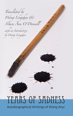 Years of Sadness: Autobiographical Writings of Wang Anyi - Wang, Anyi, and Wang, Lingzhen (Introduction by), and O'Donnell, Mary Ann (Translated by)