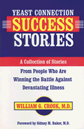 Yeast Connection Success Stories: A Collection of Stories from People Who Are Winning the Battle Against Devastating Illness - Crook, William G, M.D.