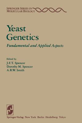 Yeast Genetics: Fundamental and Applied Aspects - Spencer, J F T (Editor), and Spencer, D M (Editor), and Smith, A R W (Editor)