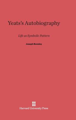 Yeats's Autobiography: Life as Symbolic Pattern - Ronsley, Joseph
