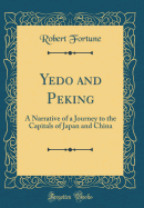 Yedo and Peking: A Narrative of a Journey to the Capitals of Japan and China (Classic Reprint)
