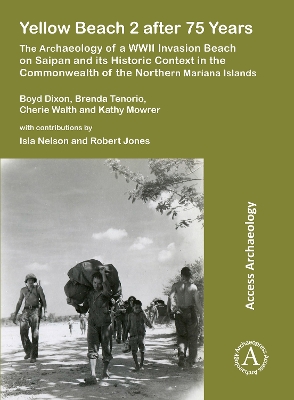 Yellow Beach 2 after 75 Years: The Archaeology of a WWII Invasion Beach on Saipan and its Historic Context in the Commonwealth of the Northern Mariana Islands - Dixon, Boyd, and Tenorio, Brenda Y., and Walth, Cherie