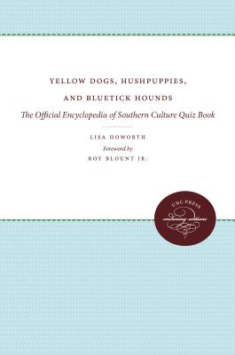 Yellow Dogs, Hushpuppies, and Bluetick Hounds: The Official Encyclopedia of Southern Culture Quiz Book - Howorth, Lisa (Compiled by)