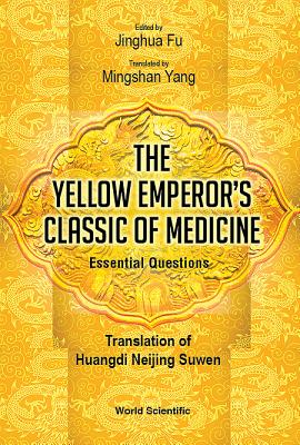 Yellow Emperor's Classic of Medicine, the - Essential Questions: Translation of Huangdi Neijing Suwen - Fu, Jinghua (Editor), and Yang, Mingshan (Translated by)