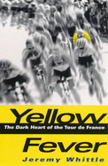 Yellow Fever: The Dark Heart of the Tour de France - Whittle, Jeremy