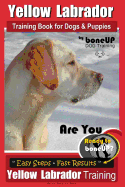 Yellow Labrador Training Book for Dogs and Puppies by Boneup Dog Training: Are You Ready to Bone Up? Easy Steps * Fast Results Yellow Labrador Training