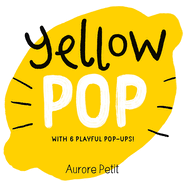 Yellow Pop (with 6 Playful Pop-Ups!): A Board Book