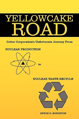 Yellowcake Road: Cotter Corporation's unfortunate journey from Nuclear Production to Nuclear Waste Recycle - Boughton, Deyon D