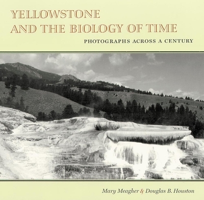 Yellowstone and the Biology of Time: Photographs Across a Century - Meagher, Mary, and Houston, Douglas B