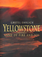 Yellowstone: Land of Fire and Ice - Ehrlich, Gretel, and Clay, Willard (Photographer), and Clay, Kathy (Photographer)