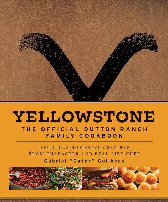 Yellowstone: The Official Dutton Ranch Family Cookbook - Guilbeau, Gabriel "Gator"