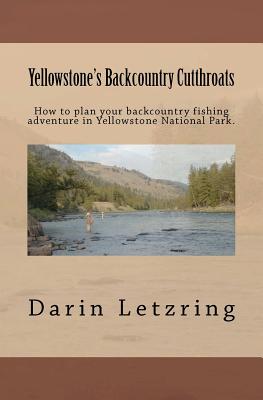 Yellowstone's Backcountry Cutthroats - Letzring, Darin