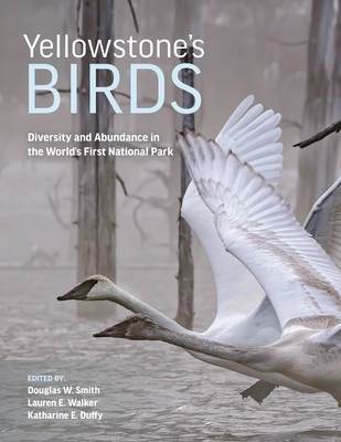 Yellowstone's Birds: Diversity and Abundance in the World's First National Park - Smith, Douglas W (Editor), and Walker, Lauren E (Editor), and Duffy, Katharine E (Editor)