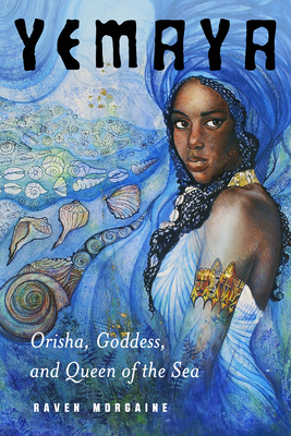 Yemaya: Orisha, Goddess, and Queen of the Sea - Morgaine, Raven