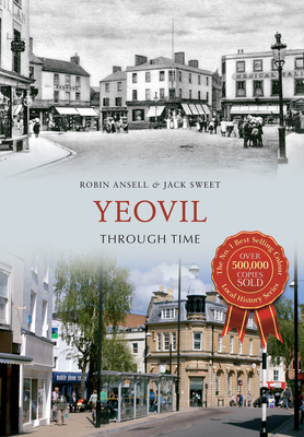 Yeovil Through Time - Sweet, Jack William, and Ansell, Robin