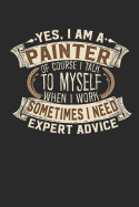 Yes, I Am a Painter of Course I Talk to Myself When I Work Sometimes I Need Expert Advice: Painter Notebook Artist Journal Handlettering Logbook 110 Graph Paper Pages 6 X 9 Painter Books I Painter Journals I Painter Gifts I Artist Gifts