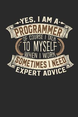 Yes, I Am a Programmer of Course I Talk to Myself When I Work Sometimes I Need Expert Advice: Programmer Notebook Programmer Journal Handlettering Logbook 110 Lined Paper Pages 6 X 9 Programmer Books I Programmer Journals I Programmer Gift - Design, Maximus