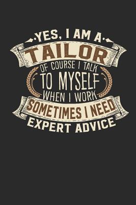 Yes, I Am a Tailor of Course I Talk to Myself When I Work Sometimes I Need Expert Advice: Tailor Notebook Tailor Journal Handlettering Logbook 110 Blank Paper Pages 6 X 9 Tailor Books I Tailor Journals I Tailor Gifts - Design, Maximus