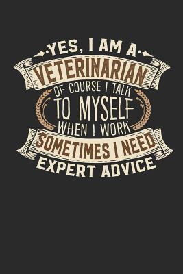 Yes, I Am a Veterinarian of Course I Talk to Myself When I Work Sometimes I Need Expert Advice: Veterinarian Notebook Journal Handlettering Logbook 110 Blank Paper Pages 6 X 9 Veterinarian Books I Veterinarian Journals I Veterinarian Gifts - Design, Maximus