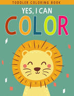 Yes, I Can Color: Fun with Letters, Numbers, Shapes, Colors, Foods and Animals - Toddler Coloring Book For Boys or Girls