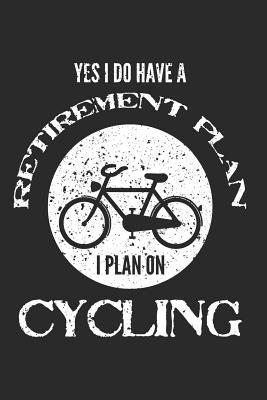 Yes I Do Have a Retirement Plan - I Plan on Cycling: 120 Blank Lined Pages Softcover Notes Journal, College Ruled Composition Notebook, 6x9 Funny Cycling Quote Design Cover - Gifter, Kingbob