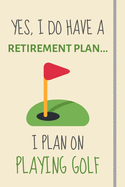 Yes, i do have a retirement plan... I plan on playing golf: Funny Novelty golf gift for him, for dad, for men or uncle - Lined Journal or Notebook