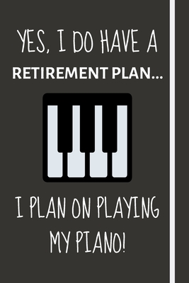 Yes, i do have a retirement plan... I plan on playing my piano!: Funny novelty piano gift for teachers, men & women - Lined Journal or Notebook - Retirement Journals, Burywoods
