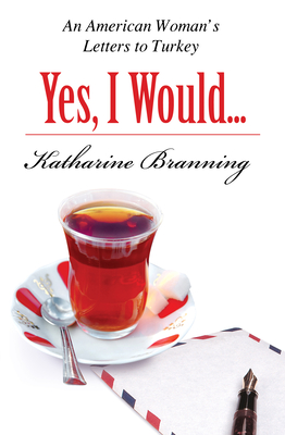 Yes, I Would Love Another Glass of Tea: An American Woman's Letters to Turkey - Branning, Katharine