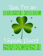 Yes, I'm an Irish Girl I Speak Fluent Sarcasm, Notebook: Journal for Teachers, Students, Offices - Dotted Grid, 200 Pages (7.44 X 9.69)
