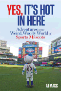 Yes, It's Hot in Here: Adventures in the Weird, Woolly World of Sports Mascots
