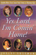 Yes, Lord, I'm Comin' Home!: Country Music Stars Share Their Stories of Knowing God