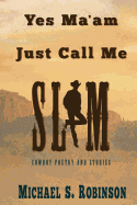 Yes, Ma'am, Just Call Me Slim: Cowboy Poetry and Stories