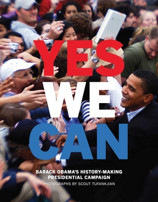 Yes We Can: Barack Obama's History-Making Presidential Campaign - Tufankjian, Scout (Photographer)