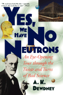 Yes, We Have No Neutrons: An Eye-Opening Tour Through the Twists and Turns of Bad Science