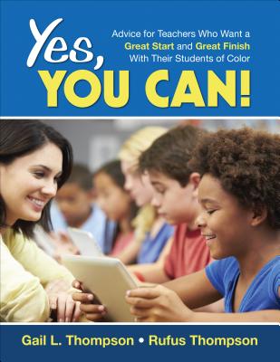 Yes, You Can!: Advice for Teachers Who Want a Great Start and a Great Finish With Their Students of Color - Thompson, Gail L, Dr., and Thompson, Rufus