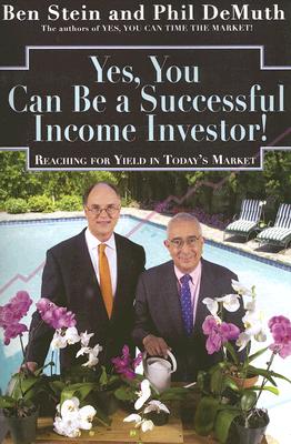 Yes, You Can Be a Successful, Income Investor: Reaching for Yield in Today's Market - Stein, Ben, and Demuth, Phil