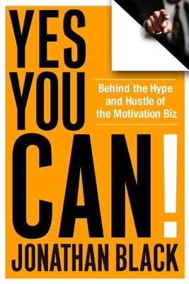 Yes You Can!: Behind the Hype and Hustle of the Motivation Biz - Black, Jonathan