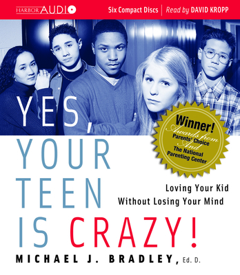 Yes, Your Teen Is Crazy!: Loving Your Kid Without Losing Your Mind - Bradley, Michael J