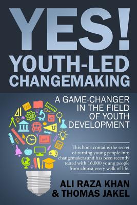 YES! Youth-led Changemaking: A Game-Changer in the Field of Youth Development - Jakel, Thomas, and Khan, Ali Raza